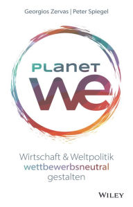 Title: Planet We: Wirtschaft und Weltpolitik wettbewerbsneutral gestalten, Author: Peter Spiegel