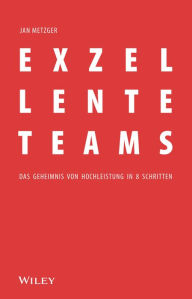 Title: Exzellente Teams: Das Geheimnis von Hochleistung in 8 Schritten, Author: Jan Metzger