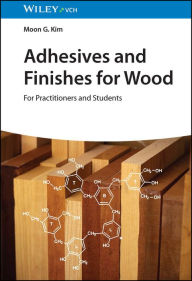 Title: Adhesives and Finishes for Wood: For Practitioners and Students, Author: Moon G. Kim