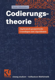 Title: Codierungstheorie: Algebraisch-geometrische Grundlagen und Algorithmen, Author: Werner Lütkebohmert