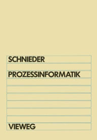 Title: Prozeßinformatik: Einführung mit Petrinetzen Für Elektrotechniker und Informatiker, Maschinenbauer und Physiker nach dem Grundstudium, Author: Eckehard Schnieder