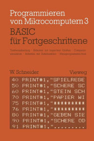 Title: BASIC für Fortgeschrittene: Textverarbeitung, Arbeiten mit logischen Größen, Computersimulation Arbeiten mit Zufallszahlen Unterprogrammtechnik, Author: Wolfgang Schneider