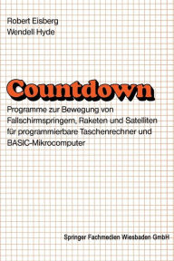 Title: Countdown: Programme zur Bewegung von Fallschirmspringern, Raketen und Satelliten für programmierbare Taschenrechner und BASIC-Mikrocomputer, Author: Robert M. Eisberg