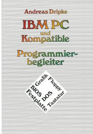 Title: IBM PC und Kompatible Programmierbegleiter: BIOS, DOS, Grafik, Floppy, Festplatte, Tastatur, Author: Andreas Dripke