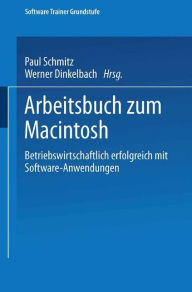 Title: Arbeitsbuch zum Macintosh: Betriebswirtschaftlich erfolgreich mit Software-Anwendungen, Author: Paul Schmitz