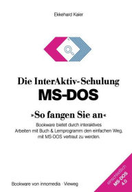 Title: Die InterAktiv-Schulung MS-DOS »So fangen Sie an«: Bookware bietet durch interaktives Arbeiten mit Buch & Lernprogramm den einfachen Weg, mit MS-DOS vertraut zu werden, Author: Ekkehard Kaier