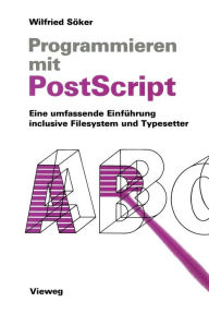 Title: Programmieren mit PostScript: Eine umfassende Einführung inclusive Filesystem und Typesetter, Author: Wilfried Söker