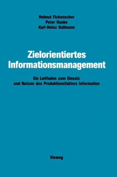 Zielorientiertes Informationsmanagement: Ein Leitfaden zum Einsatz und Nutzen des Produktionsfaktors Information