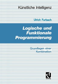 Title: Logische und Funktionale Programmierung: Grundlagen einer Kombination, Author: Ulrich Furbach