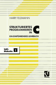 Title: Strukturiert es Programmieren in C: Ein einführendes Lehrbuch mit Diskette, Author: Harry Feldmann