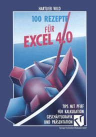 Title: 100 Rezepte für Excel 4.0: Tips mit Pfiff für Kalkulation, Geschäftsgrafik und Präsentation, Author: Hartlieb Wild