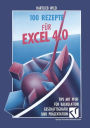 100 Rezepte für Excel 4.0: Tips mit Pfiff für Kalkulation, Geschäftsgrafik und Präsentation