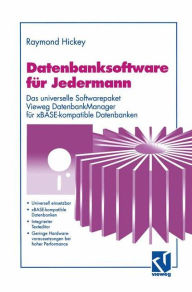 Title: Datenbanksoftware für Jedermann: Das universelle Softwarepaket Vieweg DatenbankManager für xBASE-kompatible Datenbanken, Author: Raymond Hickey