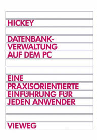 Title: Datenbankverwaltung auf dem PC: Eine praxisorientierte Einführung für jeden Anwender, Author: Raymond Hickey