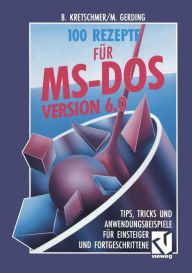 Title: 100 Rezepte für MS-DOS 6.0: Tips, Tricks und Anwendungsbeispiele für Einsteiger und Fortgeschrittene, Author: Bernd Kretschmer