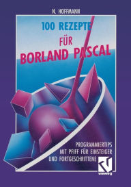 Title: 100 Rezepte für Borland Pascal: Programmiertips mit Pfiff für Einsteiger und Fortgeschrittene, Author: Norbert Hoffmann