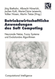 Title: Betriebswirtschaftliche Anwendungen des Soft Computing: Neuronale Netze, Fuzzy-Systeme und Evolutionäre Algorithmen, Author: Jörg Biethahn