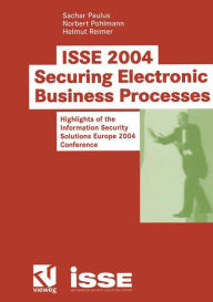 ISSE 2004 - Securing Electronic Business Processes: Highlights of the Information Security Solutions Europe 2004 Conference