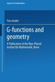 Title: G-Functions and Geometry: A Publication of the Max-Planck-Institut für Mathematik, Bonn, Author: Yves André