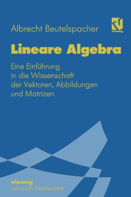 Title: Lineare Algebra: Eine Einführung in die Wissenschaft der Vektoren, Abbildungen und Matrizen, Author: Albrecht Beutelspacher