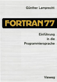 Title: Einführung in die Programmiersprache FORTRAN 77: Anleitung zum Selbststudium, Author: Günther Lamprecht