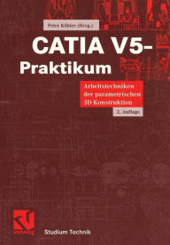 Title: CATIA V5-Praktikum: Arbeitstechniken der parametrischen 3D-Konstruktion, Author: Peter Köhler