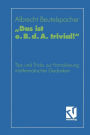 Das ist o. B. d. A. trivial!: Eine Gebrauchsanleitung zur Formulierung mathematischer Gedanken mit vielen praktischen Tips für Studierende der Mathematik und Informatik