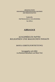 Title: Abrasax: Ausgewählte Papyri religiösen und magischen Inhalts. Band 2: Gebete (Fortsetzung), Author: Reinhold Merkelbach