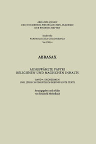 Title: Abrasax Ausgewählte Papyri Religiösen und Magischen Inhalts: Band 4: Exorzismen und Jüdisch/Christlich Beeinflusste Texte, Author: Reinhold Merkelbach