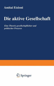 Title: Die aktive Gesellschaft: Eine Theorie gesellschaftlicher und politischer Prozesse, Author: Amitai Etzioni
