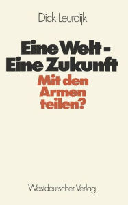 Title: Eine Welt - Eine Zukunft: Mit den Armen teilen?, Author: Dick Leurdijk