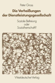 Title: Die Verheißungen der Dienstleistungsgesellschaft: Soziale Befreiung oder Sozialherrschaft?, Author: Peter Gross