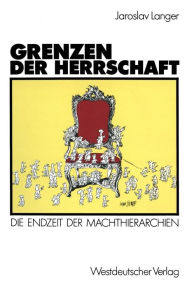 Title: Grenzen der Herrschaft: Die Endzeit der Machthierarchien, Author: Jaroslav Langer