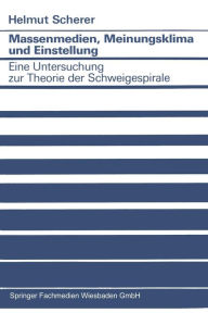 Title: Massenmedien, Meinungsklima und Einstellung: Eine Untersuchung zur Theorie der Schweigespirale, Author: Helmut Scherer