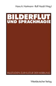 Title: Bilderflut und Sprachmagie: Fallstudien zur Kultur der Werbung, Author: Hans A. Hartmann