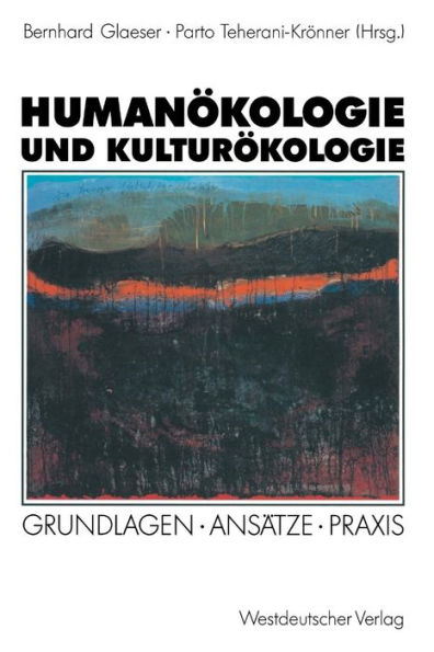 Humanï¿½kologie und Kulturï¿½kologie: Grundlagen ï¿½ Ansï¿½tze ï¿½ Praxis