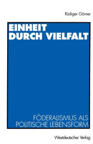 Title: Einheit durch Vielfalt: Föderalismus als politische Lebensform, Author: Rüdiger Görner