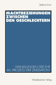 Title: Machtbeziehungen zwischen den Geschlechtern: Wandlungen der Ehe im ,Prozeß der Zivilisation', Author: Stefanie Ernst