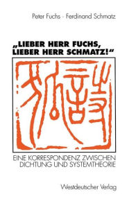 Title: Lieber Herr Fuchs, lieber Herr Schmatz!: Eine Korrespondenz zwischen Dichtung und Systemtheorie, Author: Peter Fuchs
