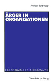 Title: ï¿½rger in Organisationen: Eine systemische Strukturanalyse, Author: Andreas Bergknapp