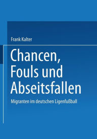 Title: Chancen, Fouls und Abseitsfallen: Migranten im deutschen Ligenfuï¿½ball, Author: Frank Kalter
