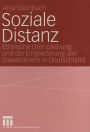 Soziale Distanz: Ethnische Grenzziehung und die Eingliederung von Zuwanderern in Deutschland