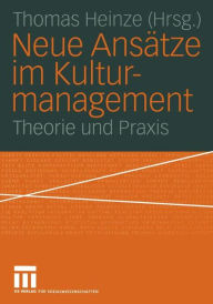 Title: Neue Ansätze im Kulturmanagement: Theorie und Praxis, Author: Thomas Heinze