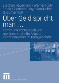 Title: Über Geld spricht man ...: Kommunikationsarbeit und medienvermittelte Arbeitskommunikation im Bankgeschäft, Author: Stephan Habscheid