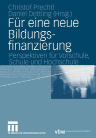 Title: Für eine neue Bildungsfinanzierung: Perspektiven für Vorschule, Schule und Hochschule, Author: Christof Prechtl