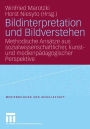 Bildinterpretation und Bildverstehen: Methodische Ansätze aus sozialwissenschaftlicher, kunst- und medienpädagogischer Perspektive