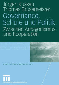 Title: Governance, Schule und Politik: Zwischen Antagonismus und Kooperation, Author: Jürgen Kussau