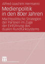 Medienpolitik in den 80er Jahren: Machtpolitische Strategien der Parteien im Zuge der Einführung des dualen Rundfunksystems