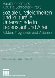 Title: Soziale Ungleichheiten und kulturelle Unterschiede in Lebenslauf und Alter: Fakten, Prognosen und Visionen, Author: Harald Künemund