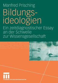 Title: Bildungsideologien: Ein zeitdiagnostischer Essay an der Schwelle zur Wissensgesellschaft, Author: Manfred Prisching